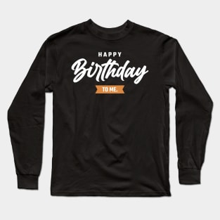 Happy Birthday To Me Long Sleeve T-Shirt